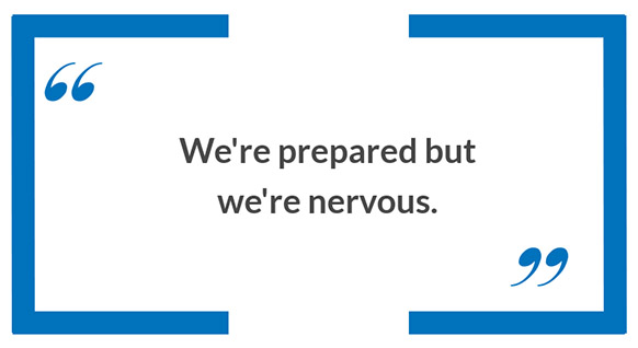 We're prepared but we're nervous.